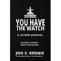You Have the Watch: A Guided Journal to Become a Leader Worth Following You Have the Watch: A Guided Journal to Become a Leader Worth Following Paperback Kindle