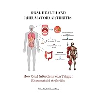 ORAL HEALTH AND RHEUMATOID ARTHRITIS: How Oral Infections can Trigger Rheumatoid Arthritis ORAL HEALTH AND RHEUMATOID ARTHRITIS: How Oral Infections can Trigger Rheumatoid Arthritis Kindle Paperback