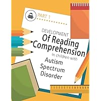 Developing Reading Comprehension in Children with Autism Spectrum Disorder: PART 1 Developing Reading Comprehension in Children with Autism Spectrum Disorder: PART 1 Paperback Kindle