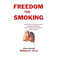 FREEDOM FROM SMOKING: How to Quit Smoking, Conquer Cravings and Relapse Permanently Without Feeling Overwhelmed (Smoker's Roadmap Series) FREEDOM FROM SMOKING: How to Quit Smoking, Conquer Cravings and Relapse Permanently Without Feeling Overwhelmed (Smoker's Roadmap Series) Kindle Paperback