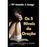 Os 5 Níveis da Oração: ORANDO EM TODO TEMPO! (Portuguese Edition) Os 5 Níveis da Oração: ORANDO EM TODO TEMPO! (Portuguese Edition) Paperback Kindle
