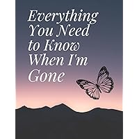 Everything You Need to Know When I'm Gone: End of Life Planner, Checklist & Organizer - Detailed Information About My Accounts, Affairs, Belongings & Wishes