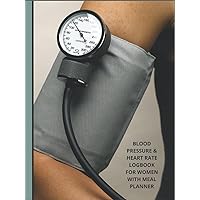 BLOOD PRESSURE HEART RATE LOGBOOK FOR WOMEN WITH MEAL PLANNER: Prevent Heart Disease , Monitor High Blood Pressure, Plan Meals, Track Medications, and Take it All to the Doctor