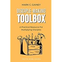 Disciple-Making Toolbox: A Practical Resource for Multiplying Disciples Disciple-Making Toolbox: A Practical Resource for Multiplying Disciples Paperback Kindle