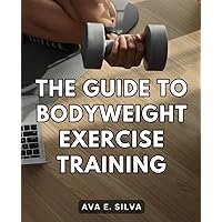 The Guide To Bodyweight Exercise Training: Achieve Ultimate Muscle Building with the Perfect Bodybuilding Diet Plan | Unlock the Power of Bodyweight Exercises for Stronger, Healthier Living