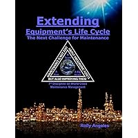Extending Equipment's Life Cycle - The Next Challenge for Maintenance: 7th Discipline of World Class Maintenance Management