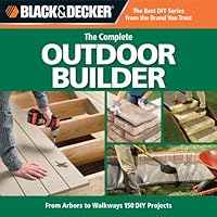 Black & Decker The Complete Outdoor Builder: From Arbors to Walkways, 150 DIY Projects Black & Decker The Complete Outdoor Builder: From Arbors to Walkways, 150 DIY Projects Paperback
