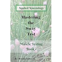 Mastering the Sway Test: Applied Kinesiology (Muscle Testing) Mastering the Sway Test: Applied Kinesiology (Muscle Testing) Paperback
