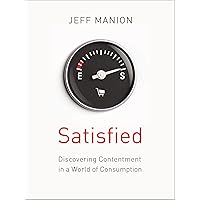 Satisfied: Discovering Contentment in a World of Consumption Satisfied: Discovering Contentment in a World of Consumption Paperback Kindle Audible Audiobook