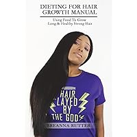 Dieting For Hair Growth Manual: Using Food To Grow Long & Healthy Strong Hair Dieting For Hair Growth Manual: Using Food To Grow Long & Healthy Strong Hair Paperback Kindle