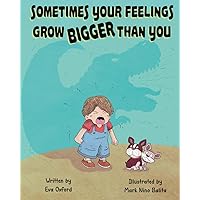 Sometimes your feelings grow bigger than you Sometimes your feelings grow bigger than you Paperback Kindle
