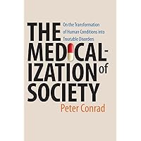 The Medicalization of Society: On the Transformation of Human Conditions into Treatable Disorders The Medicalization of Society: On the Transformation of Human Conditions into Treatable Disorders Paperback Kindle Hardcover