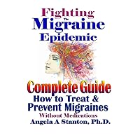 Fighting The Migraine Epidemic: Complete Guide: How to Treat & Prevent Migraines Without Medicines Fighting The Migraine Epidemic: Complete Guide: How to Treat & Prevent Migraines Without Medicines Kindle Paperback