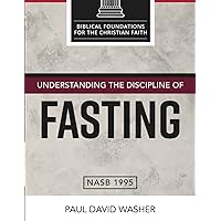 Understanding the Discipline of Fasting (Biblical Foundations for the Christian Faith) Understanding the Discipline of Fasting (Biblical Foundations for the Christian Faith) Paperback