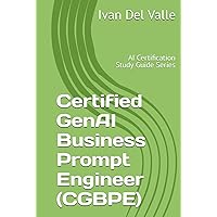 Certified GenAI Business Prompt Engineer (CGBPE): AI Certification Study Guide Series Certified GenAI Business Prompt Engineer (CGBPE): AI Certification Study Guide Series Kindle Hardcover Paperback