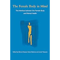 The Female Body in Mind: The Interface between the Female Body and Mental Health The Female Body in Mind: The Interface between the Female Body and Mental Health Kindle Hardcover Paperback