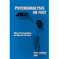 Psychoanalysis on Foot: What Is Psychoanalysis, and What Are Its Uses? Psychoanalysis on Foot: What Is Psychoanalysis, and What Are Its Uses? Kindle Paperback