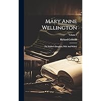 Mary Anne Wellington: The Soldier's Daughter, Wife And Widow; Volume 1 (Afrikaans Edition) Mary Anne Wellington: The Soldier's Daughter, Wife And Widow; Volume 1 (Afrikaans Edition) Hardcover Paperback