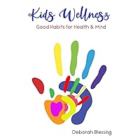 Kids Wellness Good habits For Health & Mind: Helping your child develop daily healthy habits for a strong physical and mental health cultivating a wholesome life