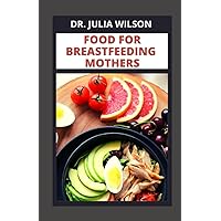 FOOD FOR BREASTFEEDING MOTHERS: Healthy Recipes to Boost Lactation for Breastfeeding Mom, Boost Immunity and Milk supply