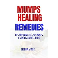 Mumps Healing Remedies: Tips and Guidelines for Mumps recovery and Well-being Mumps Healing Remedies: Tips and Guidelines for Mumps recovery and Well-being Kindle Paperback
