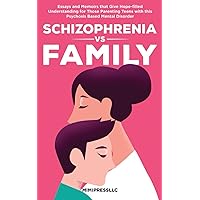 Schizophrenia Vs Family: Essays and Memoirs that Give Hope-filled Understanding for Those Parenting Teens with this Psychosis Based Mental Disorder Schizophrenia Vs Family: Essays and Memoirs that Give Hope-filled Understanding for Those Parenting Teens with this Psychosis Based Mental Disorder Paperback Kindle Audible Audiobook Hardcover