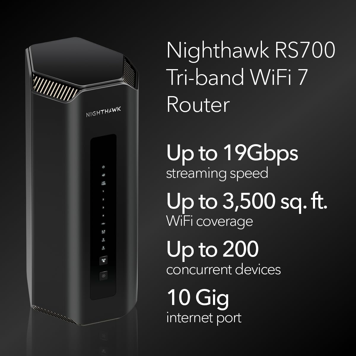 NETGEAR Nighthawk Tri-Band WiFi 7 Router (RS700S) - BE19000 Wireless Speed (Up to 19Gbps) - Coverage up to 3,500 sq. ft., 200 Devices - 10 Gig Internet Port – 1-Year Armor Subscription Included