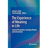 The Experience of Meaning in Life: Classical Perspectives, Emerging Themes, and Controversies The Experience of Meaning in Life: Classical Perspectives, Emerging Themes, and Controversies Kindle Hardcover Paperback