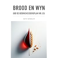 Brood en Wyn: God Se Gesondheidsorgplan Vir Jou (Afrikaans Edition) Brood en Wyn: God Se Gesondheidsorgplan Vir Jou (Afrikaans Edition) Kindle Paperback