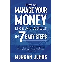 How to Manage Your Money Like an Adult in 7 Easy Steps: save money, create and stick to a budget, stop living paycheck to paycheck, and find financial independence How to Manage Your Money Like an Adult in 7 Easy Steps: save money, create and stick to a budget, stop living paycheck to paycheck, and find financial independence Paperback Audible Audiobook Kindle