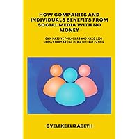 How Companies and Individuals Make Money on Social Media with No Money: How to gain massive followers and make money on social media without paying How Companies and Individuals Make Money on Social Media with No Money: How to gain massive followers and make money on social media without paying Paperback Kindle