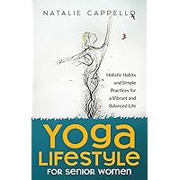 Yoga Lifestyle for Senior Women: Holistic Habits and Simple Practices for a Vibrant and Balanced Life