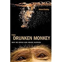 The Drunken Monkey: Why We Drink and Abuse Alcohol The Drunken Monkey: Why We Drink and Abuse Alcohol Hardcover Kindle