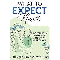 What to Expect Next: A Postpartum Guide for A Healthy, Happy Mom