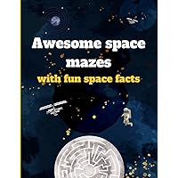 Awesome space mazes with fun space facts: Activity book for kids ages 6-10 to learn about space while having fun
