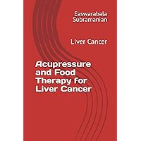 Acupressure and Food Therapy for Liver Cancer: Liver Cancer (Common People Medical Books - Part 3)