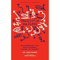 The Lust of the Flesh: Thinking Biblically About “Sexual Orientation,” Attraction, and Temptation The Lust of the Flesh: Thinking Biblically About “Sexual Orientation,” Attraction, and Temptation Kindle