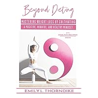 Beyond Dieting: Mastering Weight Loss by Cultivating a Positive, Mindful, and Healthy Mindset Beyond Dieting: Mastering Weight Loss by Cultivating a Positive, Mindful, and Healthy Mindset Paperback