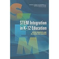 STEM Integration in K-12 Education: Status, Prospects, and an Agenda for Research STEM Integration in K-12 Education: Status, Prospects, and an Agenda for Research Paperback Kindle