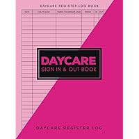 Daycare Sign In And Out Book: Daily Childcare Register Log Book, Parent/Guardian's Signature Babycare Notebook, Kids Attendances Record Book With ... Day Care Keepsake For Nannies And Preschool
