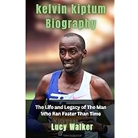 KELVIN KIPTUM BIOGRAPHY: The Life and Legacy of The Man Who Ran Faster Than Time KELVIN KIPTUM BIOGRAPHY: The Life and Legacy of The Man Who Ran Faster Than Time Paperback Kindle