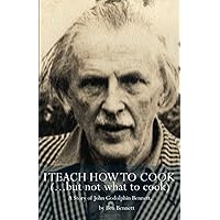 I Teach How to Cook (but not what to cook): A story of John Godolphin Bennett I Teach How to Cook (but not what to cook): A story of John Godolphin Bennett Paperback Kindle Hardcover