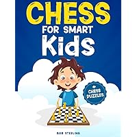 Chess for Smart Kids: The Step-By-Step Illustrated Guide to Learn Chess in a Simple and Fun Way: Rules, Pieces, & Winning Strategies + Chess Puzzles to Solve