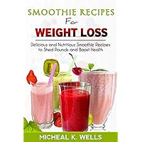 SMOOTHIE RECIPES FOR WEIGHT LOSS: Delicious and Nutritious Smoothie Recipes to Shed Pounds and Boost Health SMOOTHIE RECIPES FOR WEIGHT LOSS: Delicious and Nutritious Smoothie Recipes to Shed Pounds and Boost Health Kindle Paperback