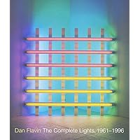 Dan Flavin: The Complete Lights, 1961–1996 Dan Flavin: The Complete Lights, 1961–1996 Hardcover