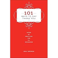 101 Ways to Say Thank You: Notes of Gratitude for All Occasions 101 Ways to Say Thank You: Notes of Gratitude for All Occasions Hardcover