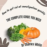 How to get rid of constipation quickly: The complete guide you need (Health is Wealth - The Healing Journey : Embrace a Life of Restoration and Wholeness.)