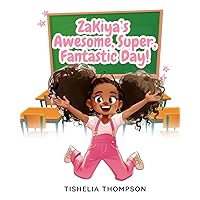 Zakiya's Awesome, Super, Fantastic Day: Heartwarming Children's Book on Friendship, Positivity, and Joyful Adventures – Perfect Read for First Graders Zakiya's Awesome, Super, Fantastic Day: Heartwarming Children's Book on Friendship, Positivity, and Joyful Adventures – Perfect Read for First Graders Paperback