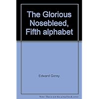 The Glorious Nosebleed, Fifth alphabet The Glorious Nosebleed, Fifth alphabet Hardcover