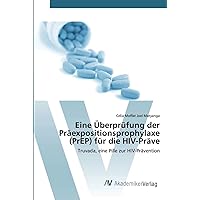 Eine Überprüfung der Präexpositionsprophylaxe (PrEP) für die HIV-Präve: Truvada, eine Pille zur HIV-Prävention (German Edition)